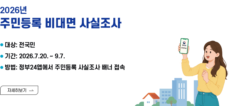 2026년 주민등록 비대면 사실조사 대사: 전국민 기간: 2026.7.20.~9.7. 방법: 정부24앱에서 주민등록 사실조사 배너 접속