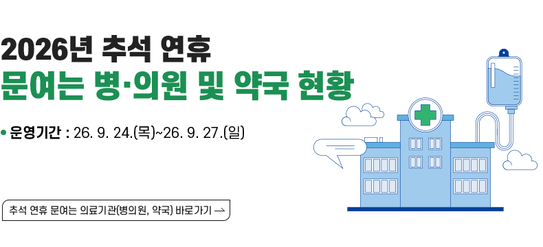 [제목] 2026년 추석 연휴 문여는 병·의원 및 약국 현황  [내용] • 운영기간 : ‵26. 9. 24.(목)~‵26. 9. 27.(일)  [추석 연휴 문여는 의료기관(병의원, 약국) 바로가기]